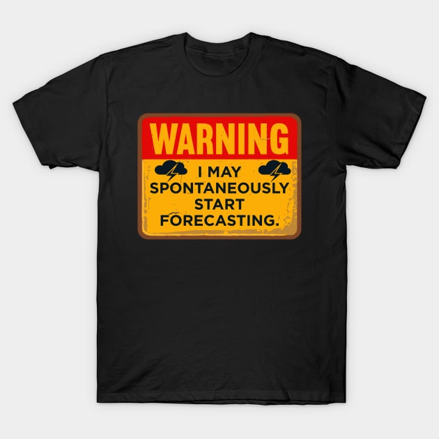 Warning I May Spontaneously Start Forecasting T-Shirt by maxcode